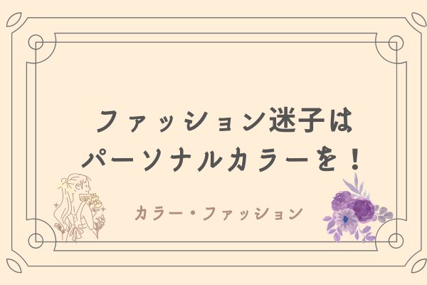 ファッション迷子必見　パーソナルカラーで解決