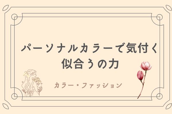 パーソナルカラーで気付く似合うの力