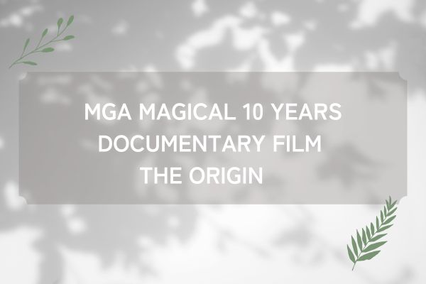 MGA MAGICAL 10 YEARS DOCUMENTARY FILM THE ORIGIN
